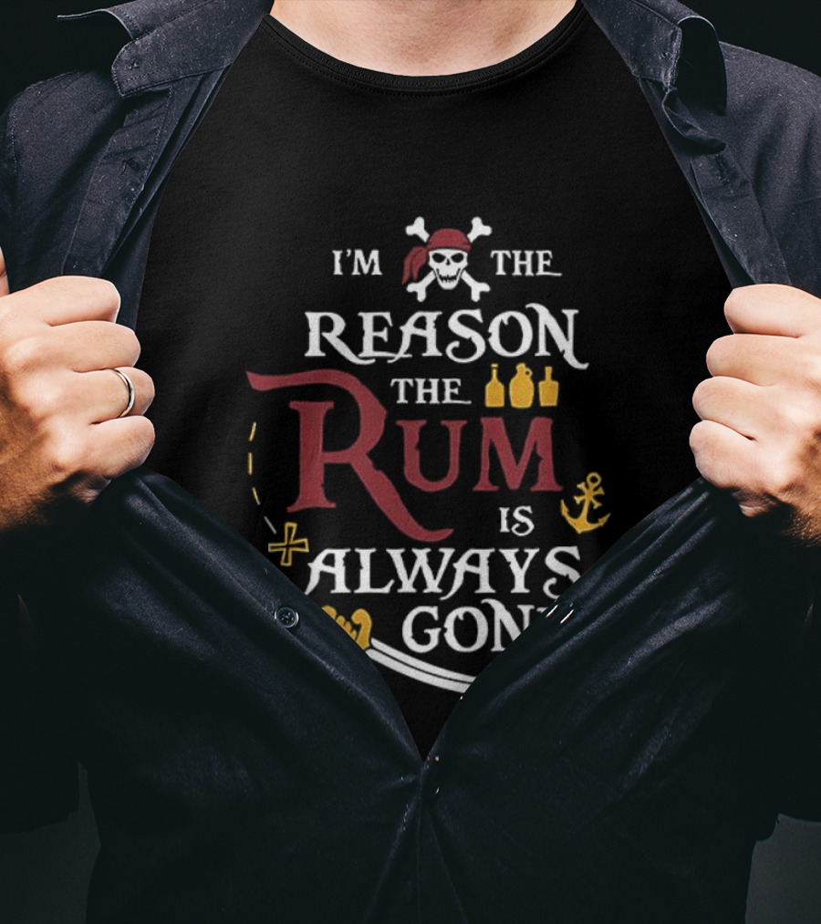 I'm The Reason The Rum Is Always Gone Pirate Skulls And Crossbones Map Bottles Anchor Sword T-Shirt