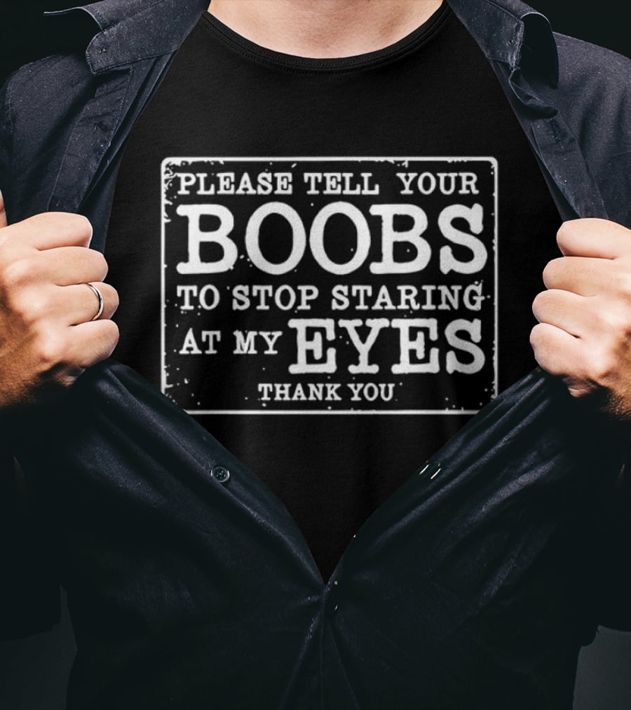 Please Tell Your Boobs To Stop Staring At My Eyes Thank You T-Shirt
