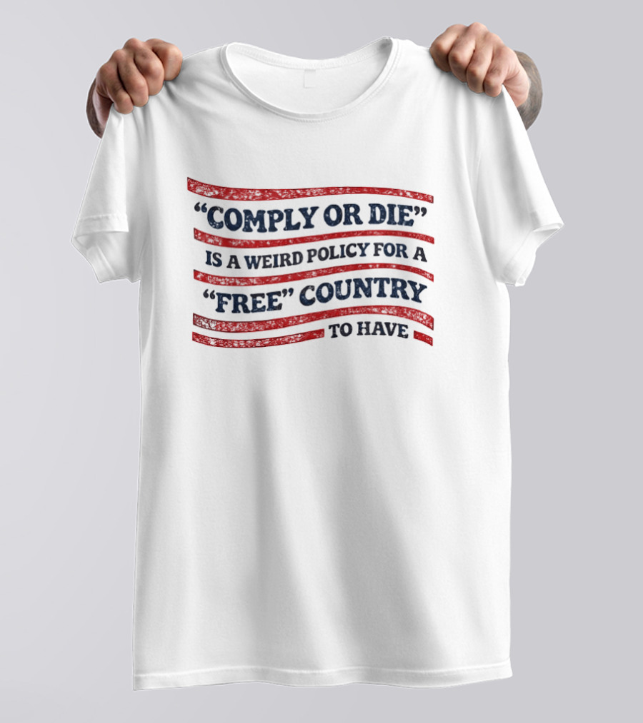 Comply Or Die Is A Weird Policy For A Free Country To Have USA Flag T-Shirt