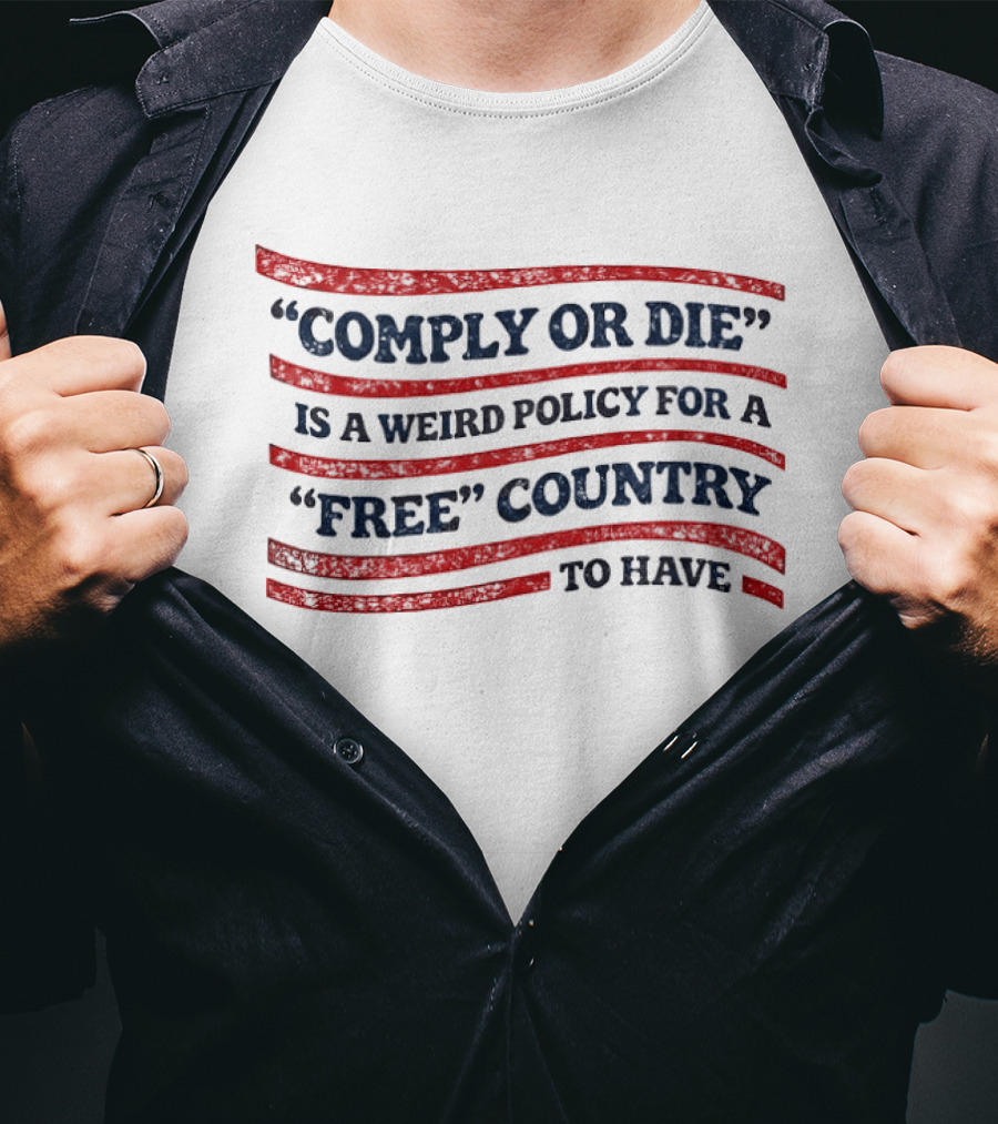 Comply Or Die Is A Weird Policy For A Free Country To Have USA Flag T-Shirt