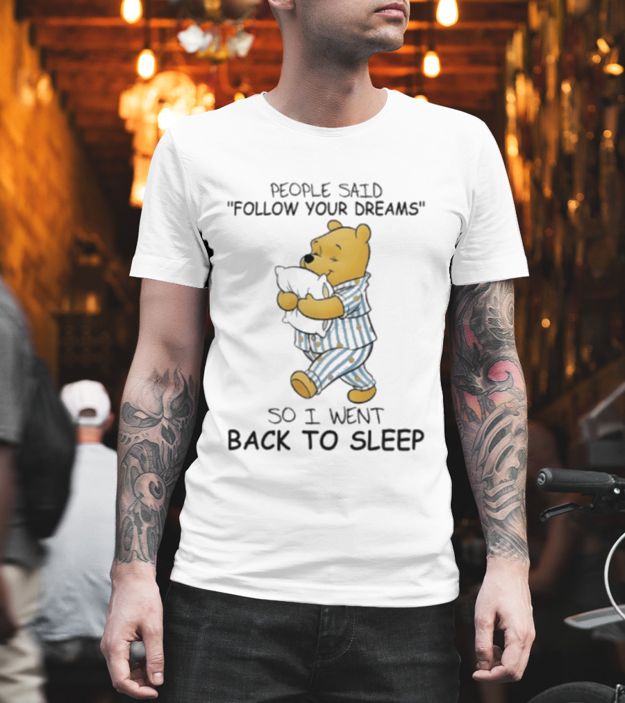 People Said Follow Your Dreams Winnie The Pooh So I Went Back To Sleep Pajamas T-Shirt
