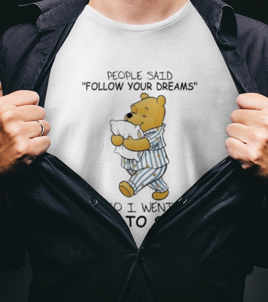 People Said Follow Your Dreams Winnie The Pooh So I Went Back To Sleep Pajamas T-Shirt