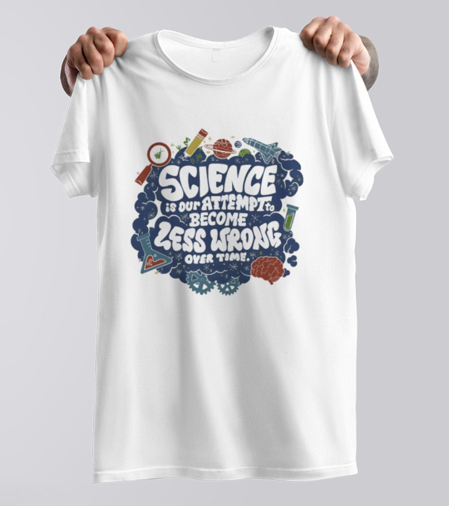 Science Is Our Attempt To Become Less Wrong Over Time Magnifying Glass Microscope Atom Molecule T-Shirt