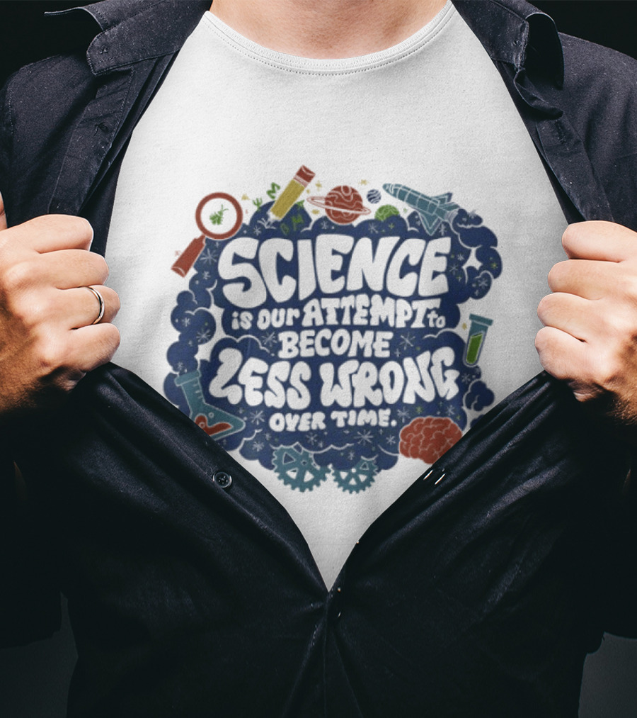Science Is Our Attempt To Become Less Wrong Over Time Magnifying Glass Microscope Atom Molecule T-Shirt