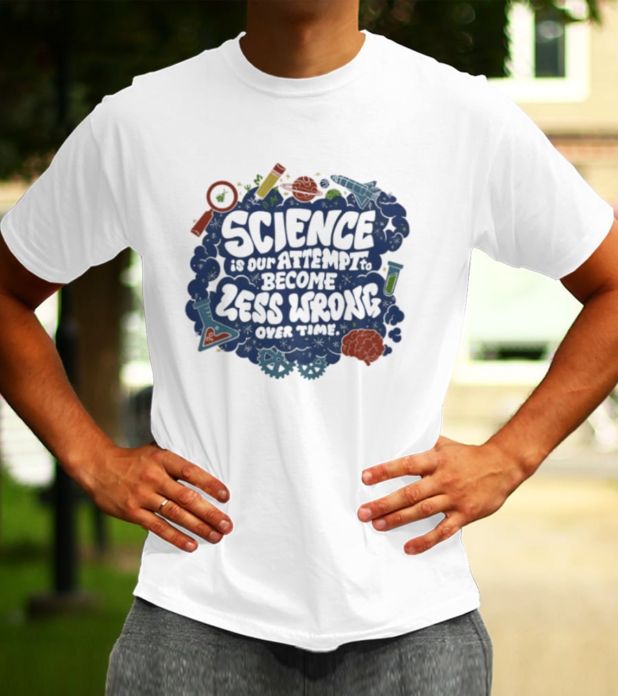 Science Is Our Attempt To Become Less Wrong Over Time Magnifying Glass Microscope Atom Molecule T-Shirt