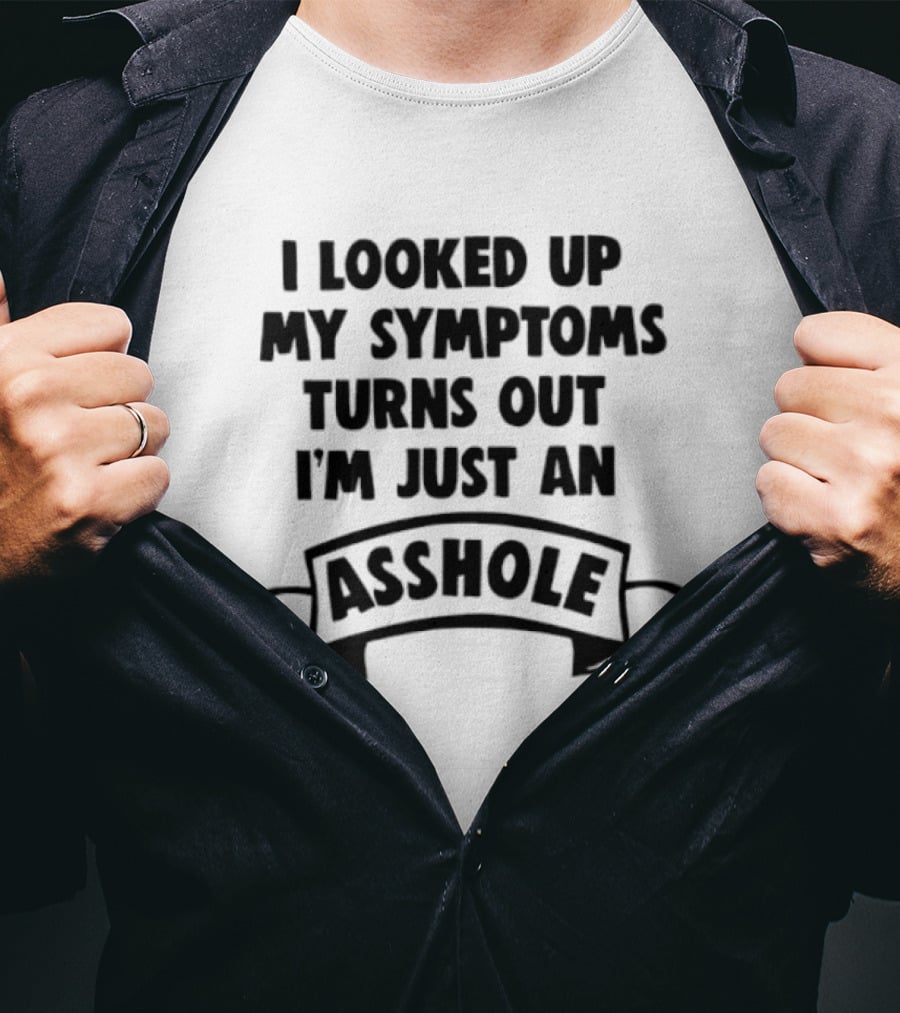 I Looked Up My Symptoms Turns Out I'm Just An Asshole Banner T-Shirt
