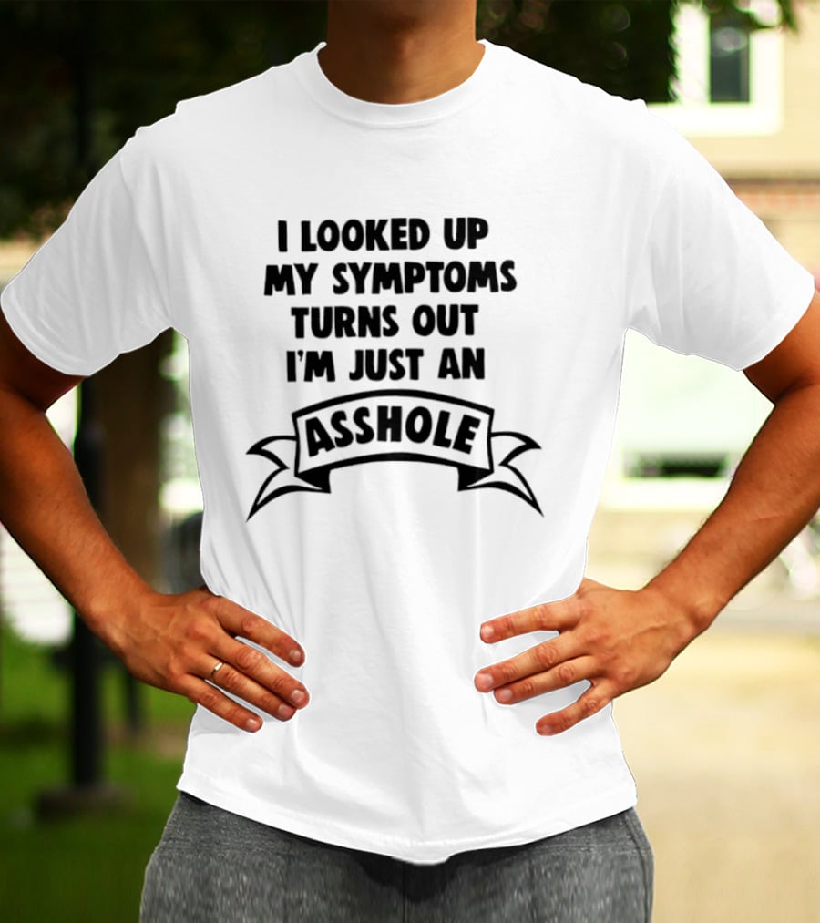 I Looked Up My Symptoms Turns Out I'm Just An Asshole Banner T-Shirt