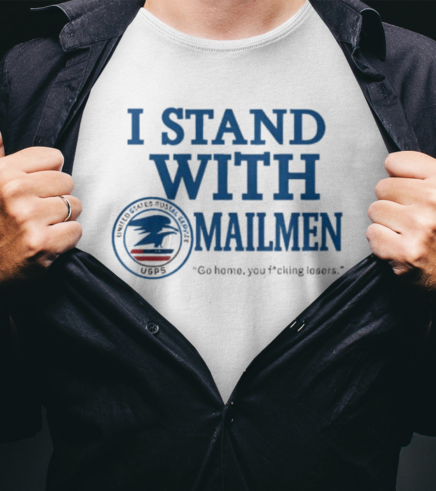 I Stand With Mailmen USPS Support Slogan Go Home You Losers T-Shirt