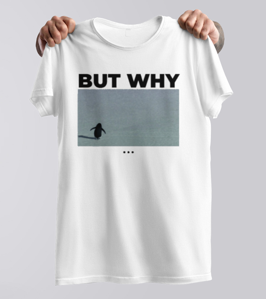 But Why Penguin Existential Question T-Shirt
