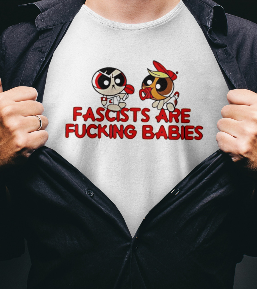 Fascists Are Fucking Babies Powerpuff Girls Characters T-Shirt