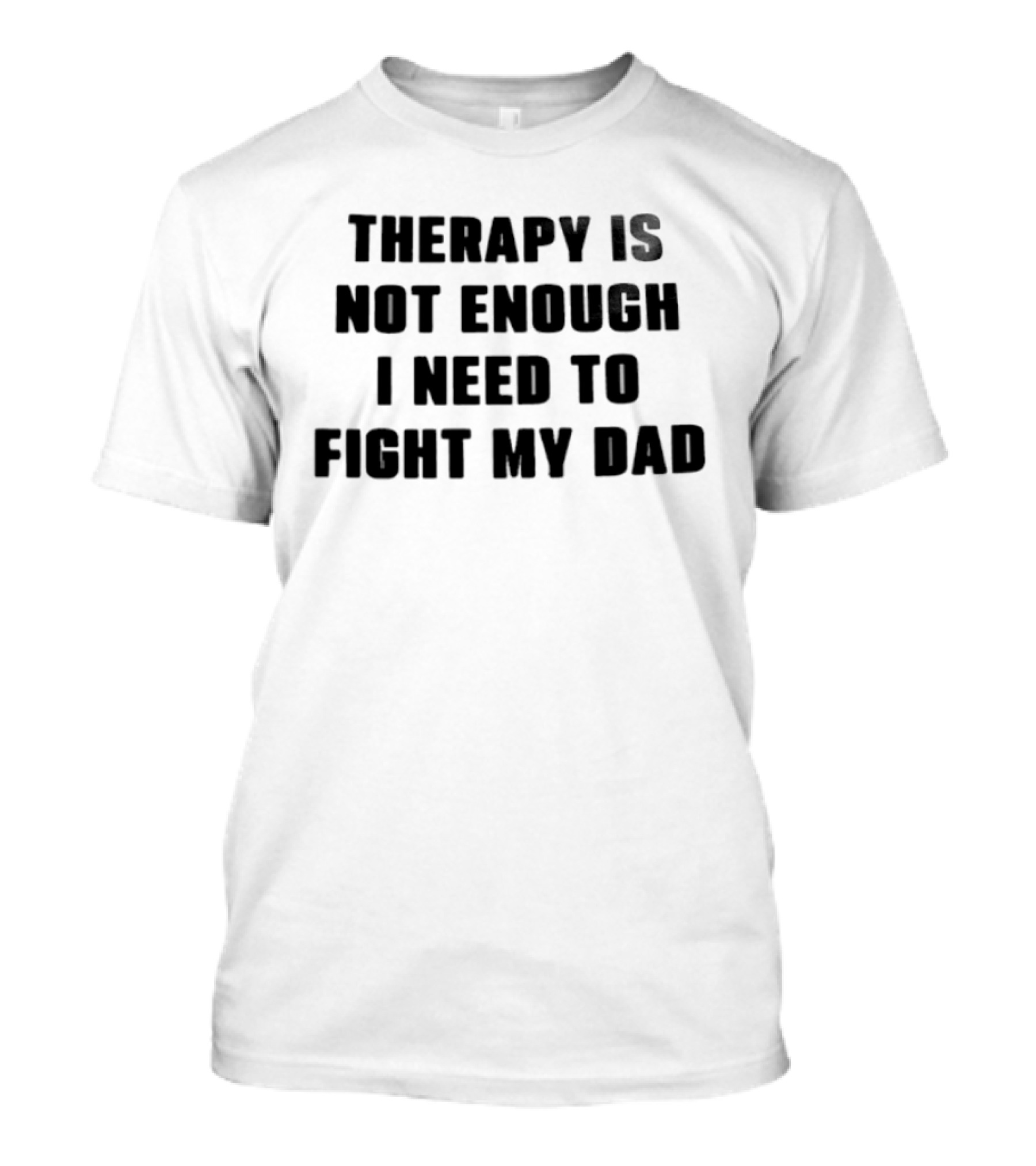 Therapy Is Not Enough I Need To Fight My Dad Black T-Shirt