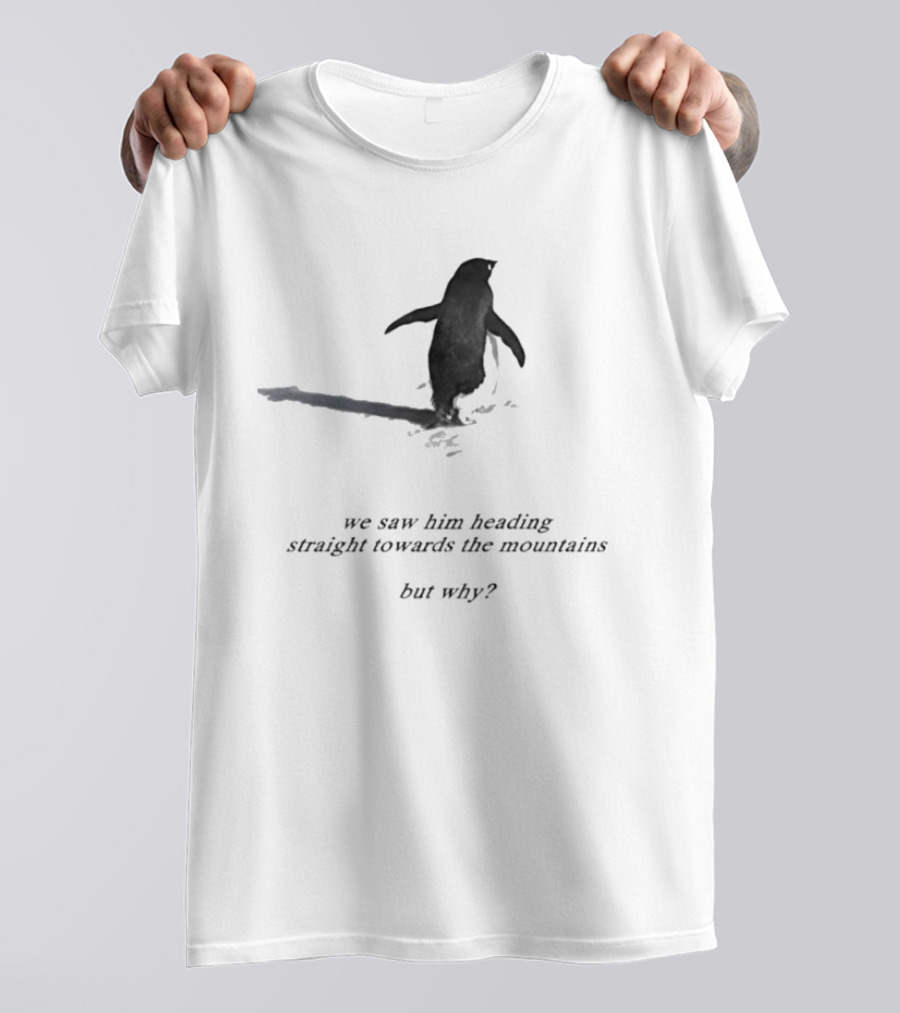 We Saw Him Heading Straight Towards The Mountains But Why Penguin Adventure T-Shirt
