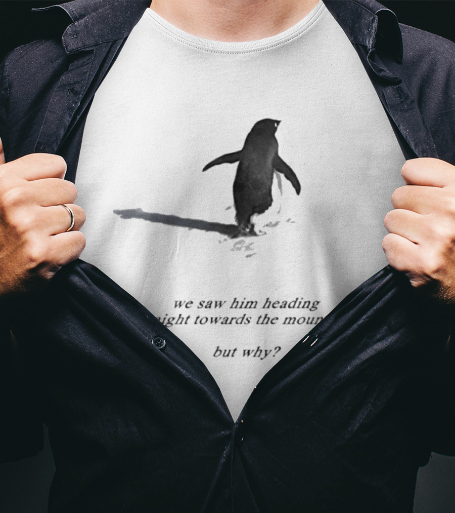 We Saw Him Heading Straight Towards The Mountains But Why Penguin Adventure T-Shirt