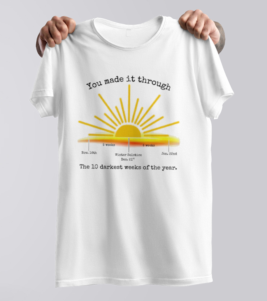You Made It Through The 10 Darkest Weeks Of The Year Sunshine Countdown T-Shirt