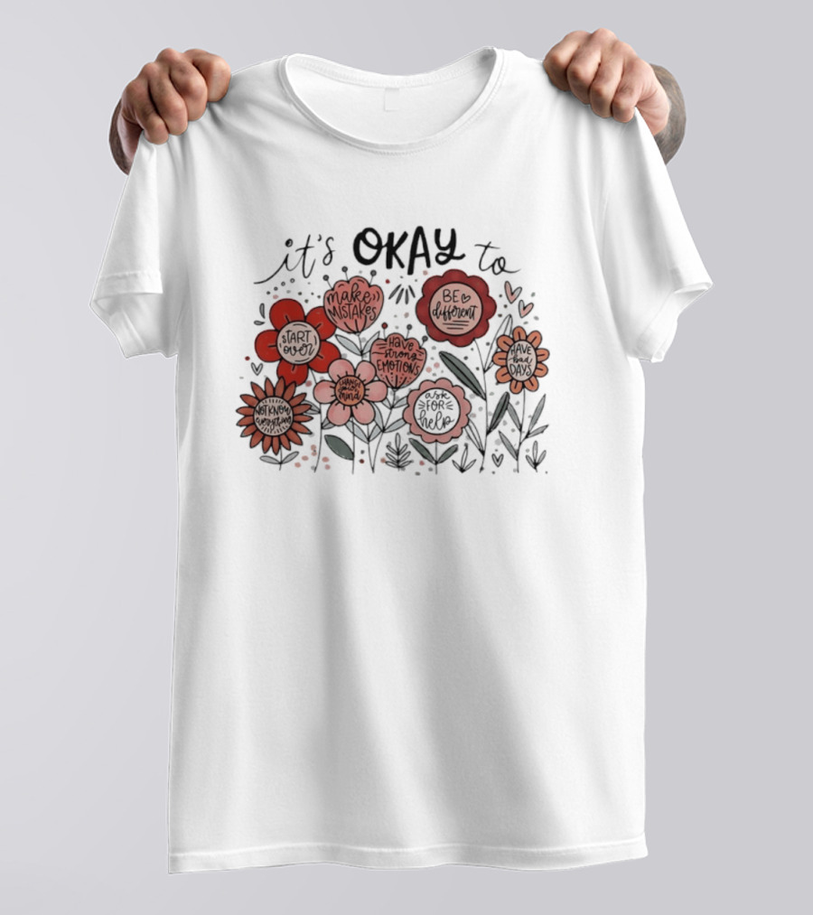 It's Okay To Make Mistakes Be Different Start Over Have Emotions Change Mind It's Better To Ask For Help Have Bad Days Floral T-Shirt