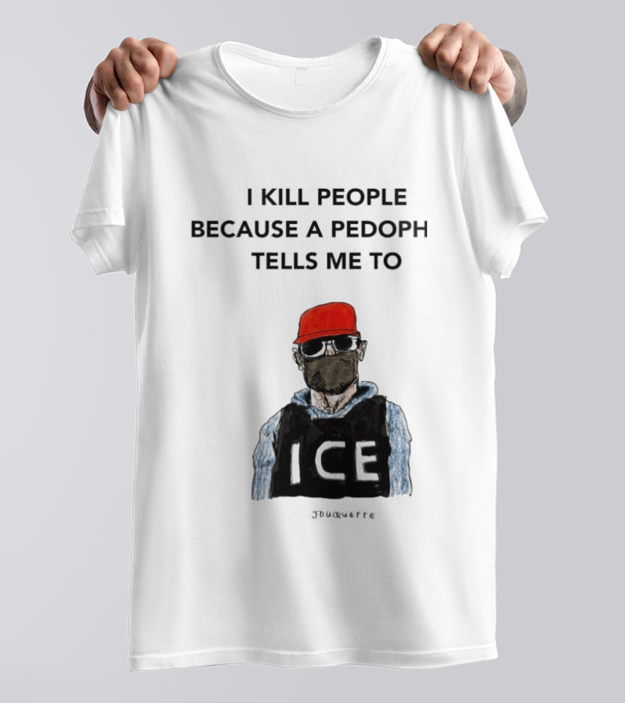 I Kill People Because A Pedophile Tells Me To ICE Agent Satire T-Shirt