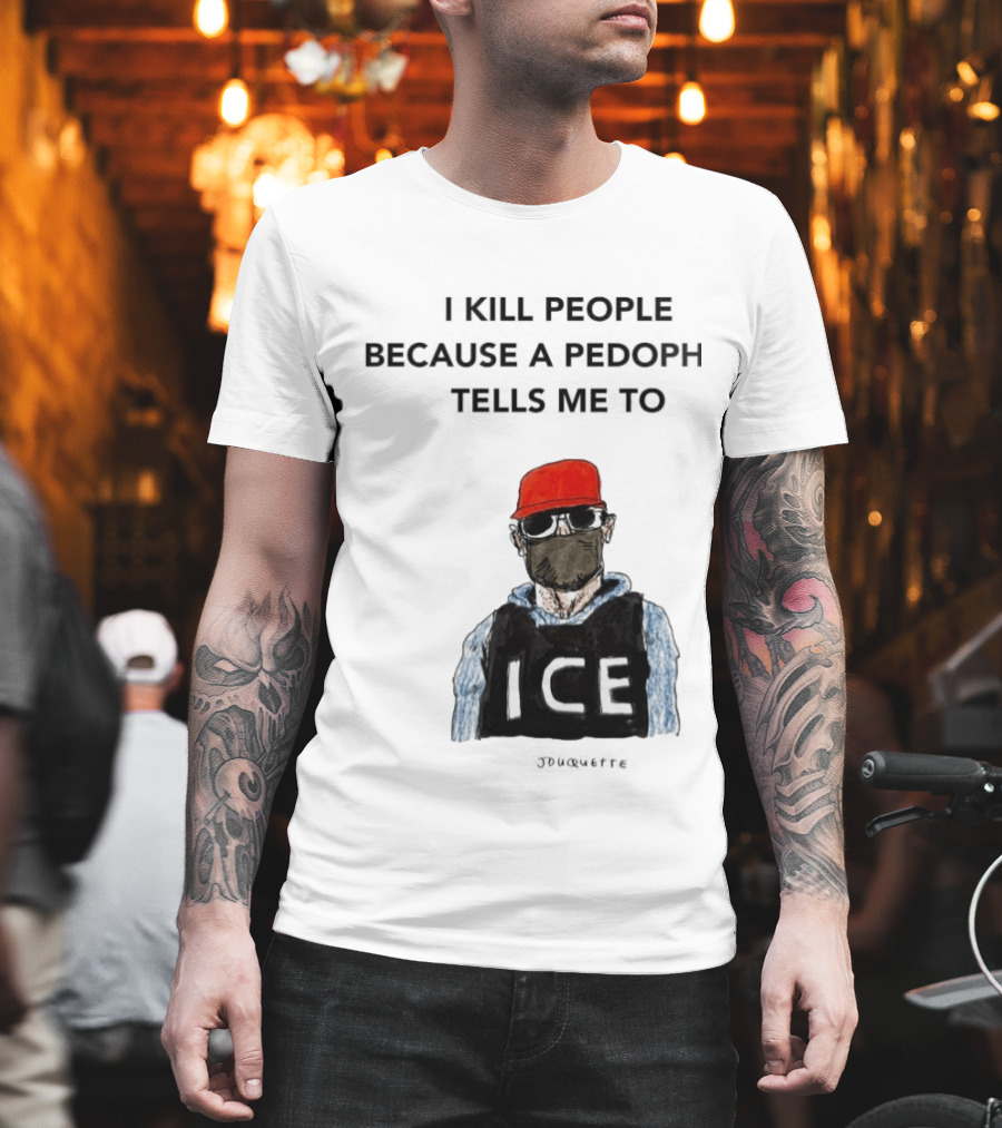 I Kill People Because A Pedophile Tells Me To ICE Agent Satire T-Shirt