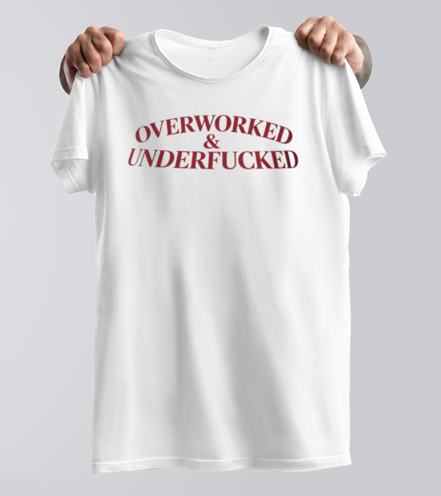 Overworked And Underfucked T-Shirt