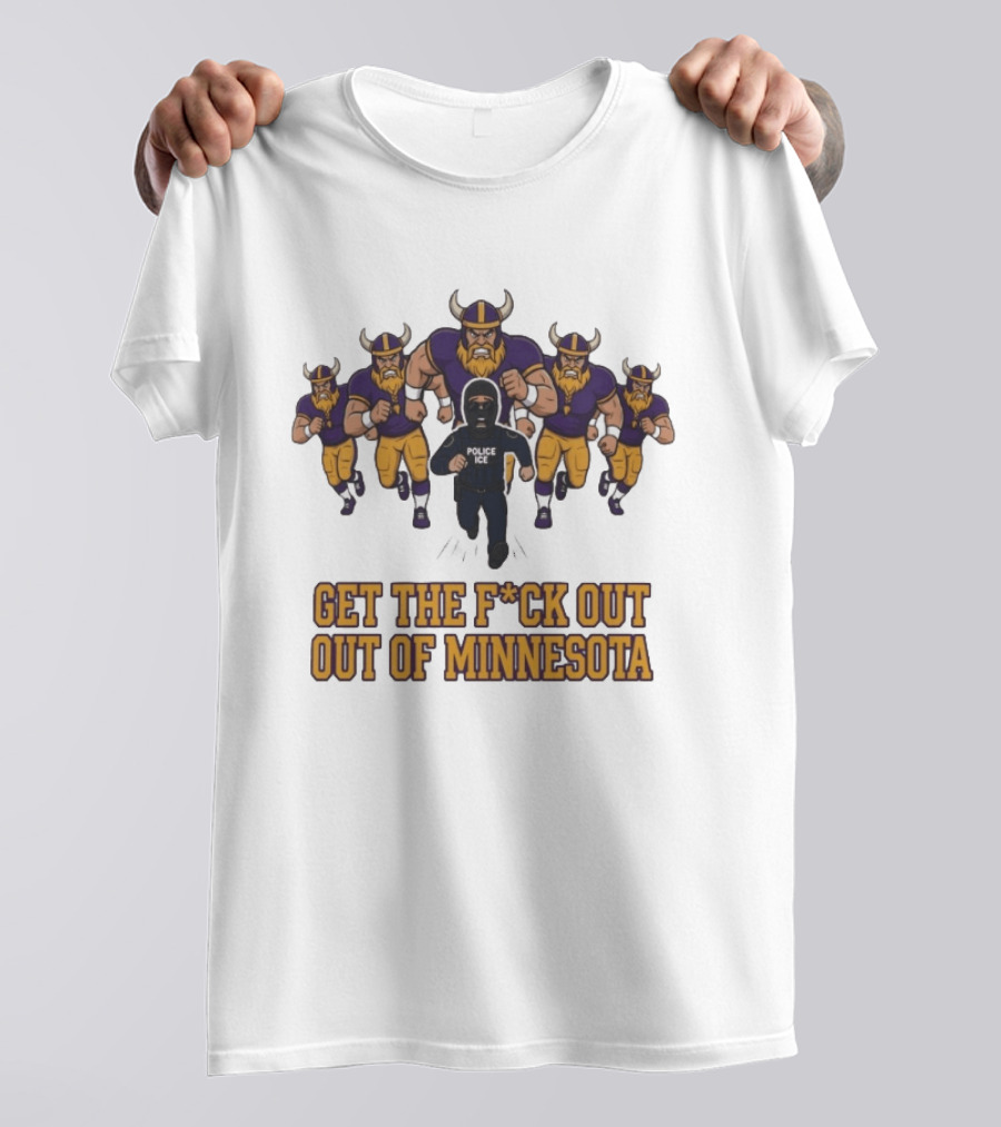 Get The F*ck Out Of Minnesota Vikings ICE Enforcement T-Shirt
