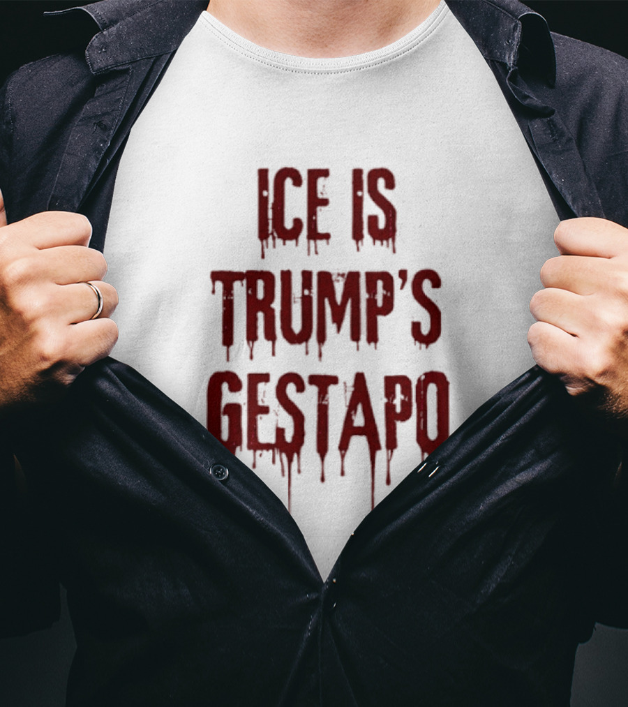 ICE Is Trump's Gestapo Statement In Dripping Red T-Shirt