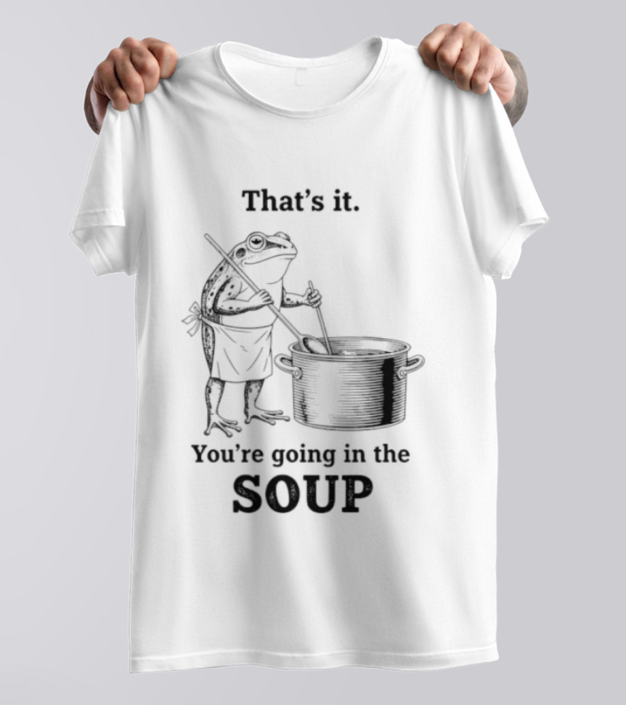 That's It You're Going In The Soup Frog Cooking Pot T-Shirt