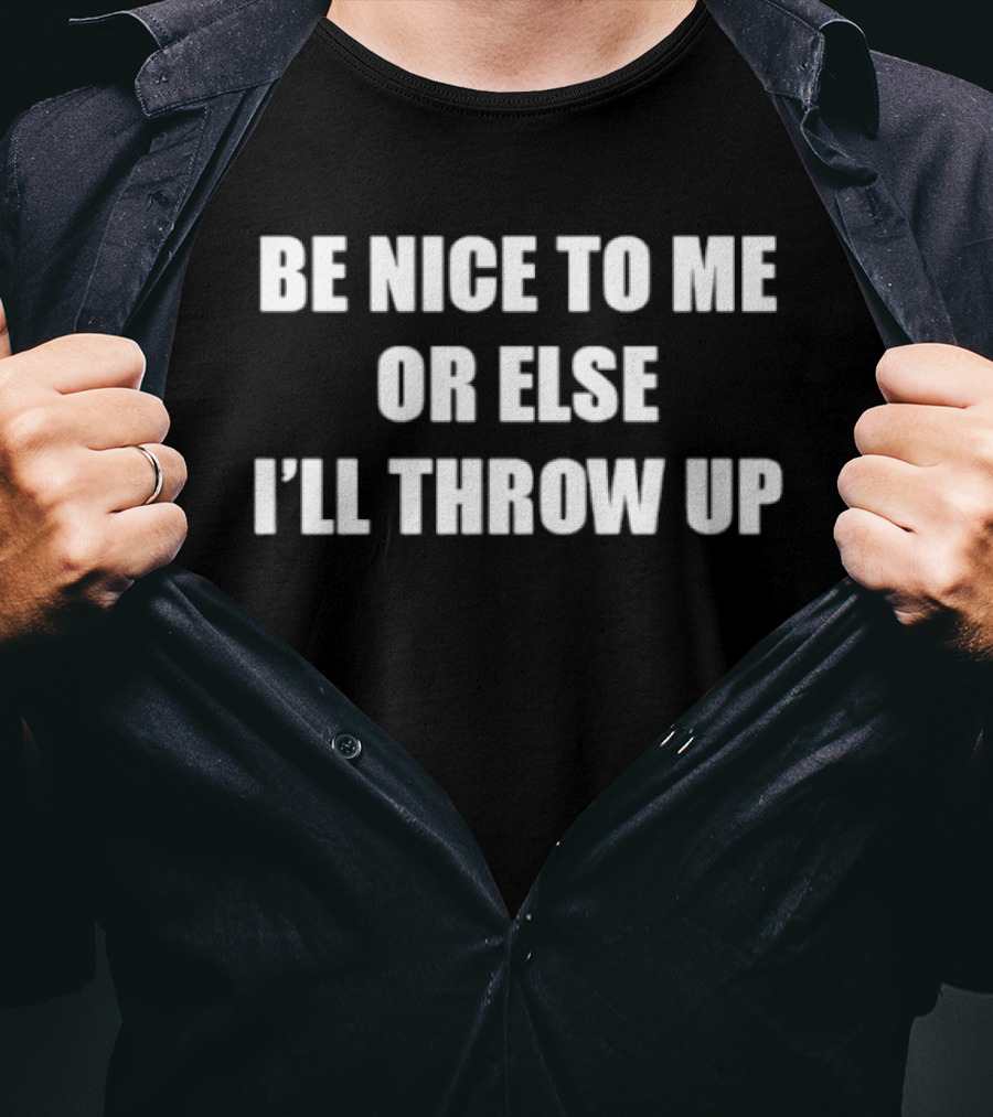 Be Nice To Me Or Else I'll Throw Up Bold Humorous T-Shirt