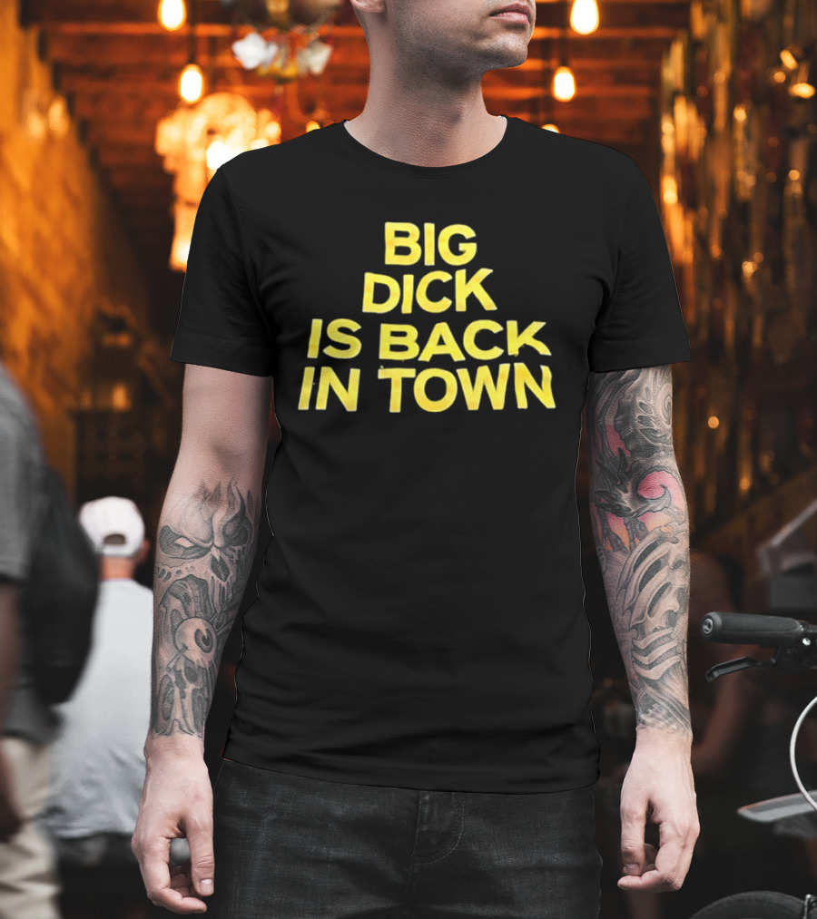 Big Dick Is Back In Town T-Shirt
