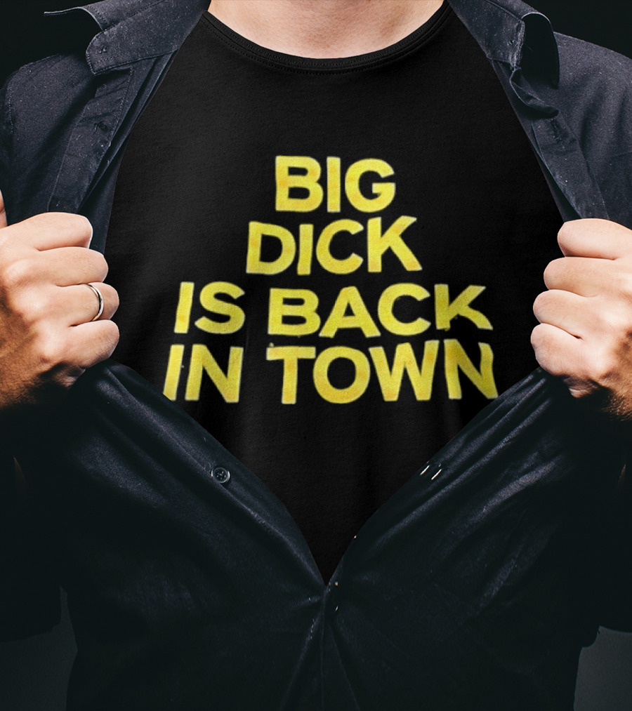 Big Dick Is Back In Town T-Shirt