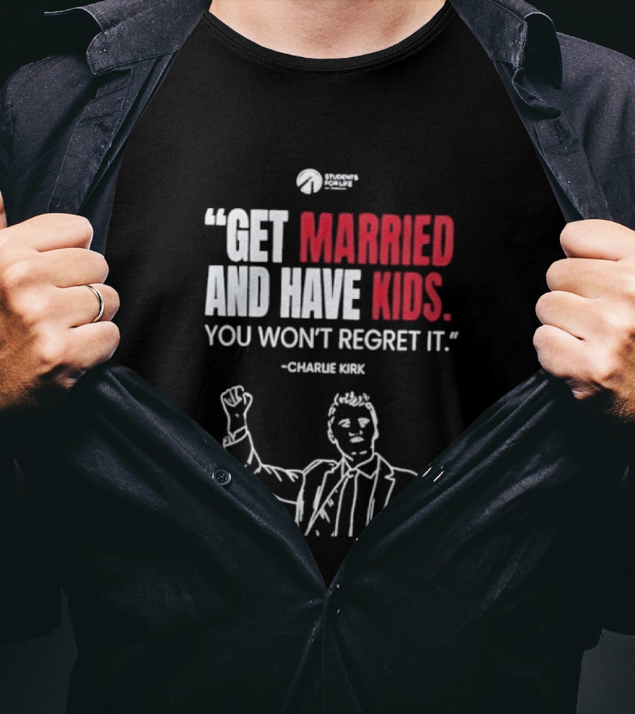 Get Married And Have Kids You Won't Regret It Charlie Kirk T-Shirt