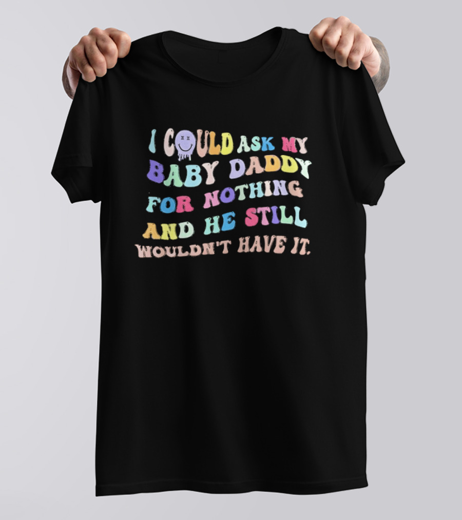 I Could Ask My Baby Daddy For Nothing And He Still Wouldn't Have It Pastel T-Shirt