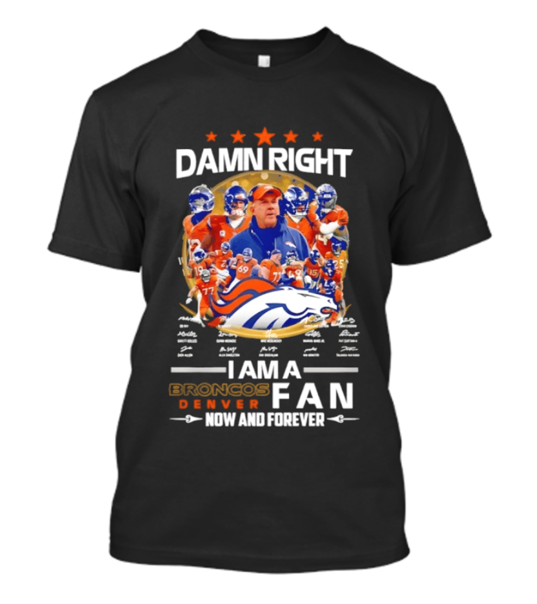 Damn Right I Am A Denver Broncos Fan Now And Forever T-Shirt