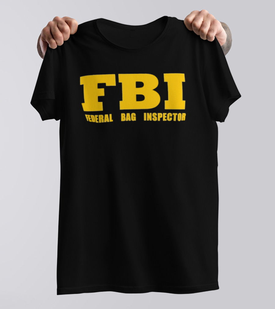 FBI Federal Bag Inspector Fun Tagline Humor T-Shirt