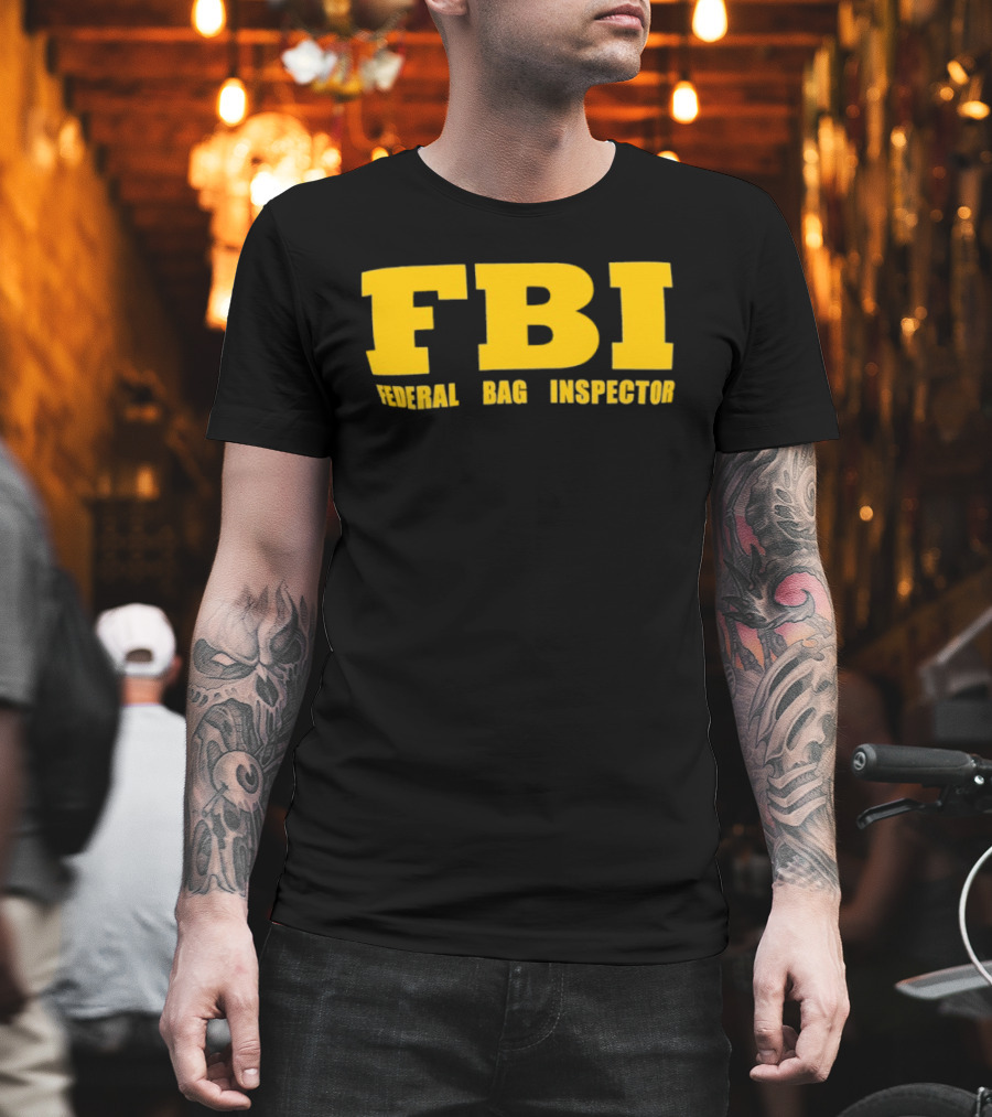 FBI Federal Bag Inspector Fun Tagline Humor T-Shirt