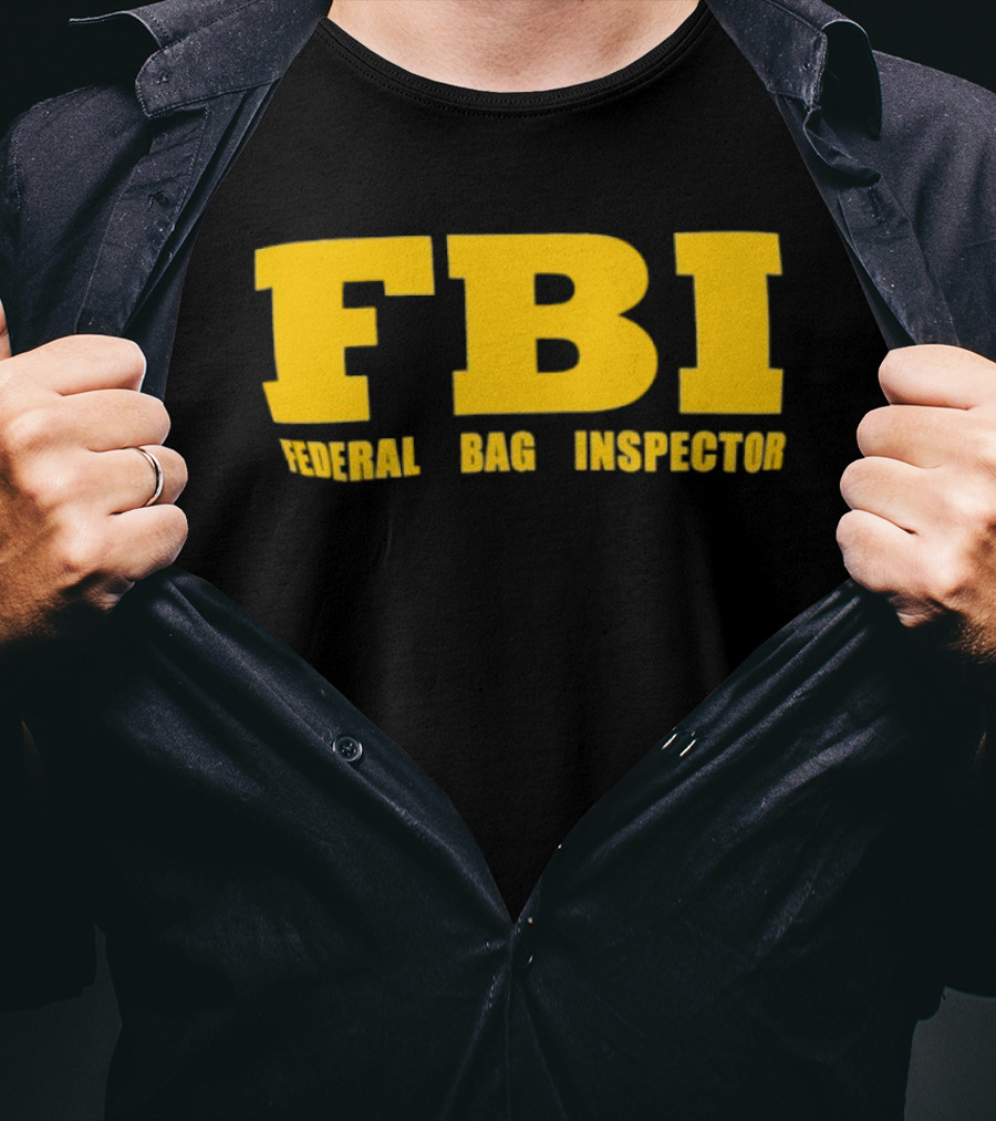 FBI Federal Bag Inspector Fun Tagline Humor T-Shirt