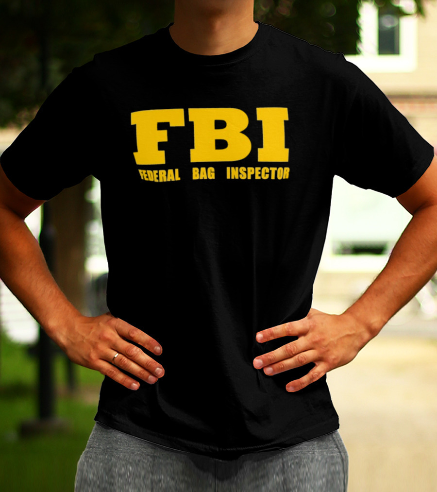 FBI Federal Bag Inspector Fun Tagline Humor T-Shirt