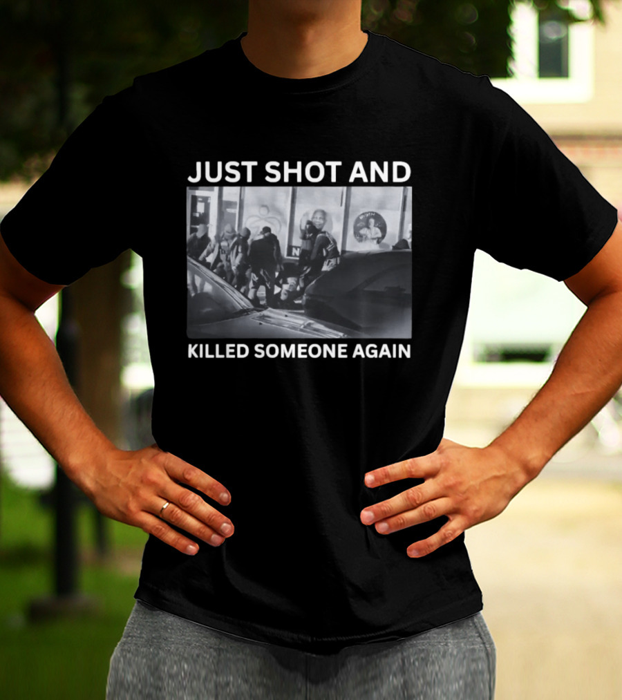 Just Shot And Killed Someone Again T-Shirt