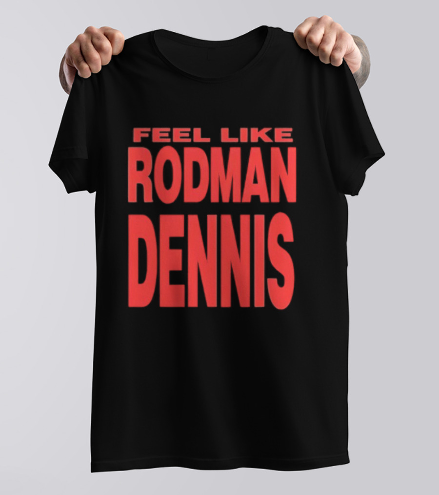 Feel Like Rodman Dennis Retro Bold Text Styles T-Shirt