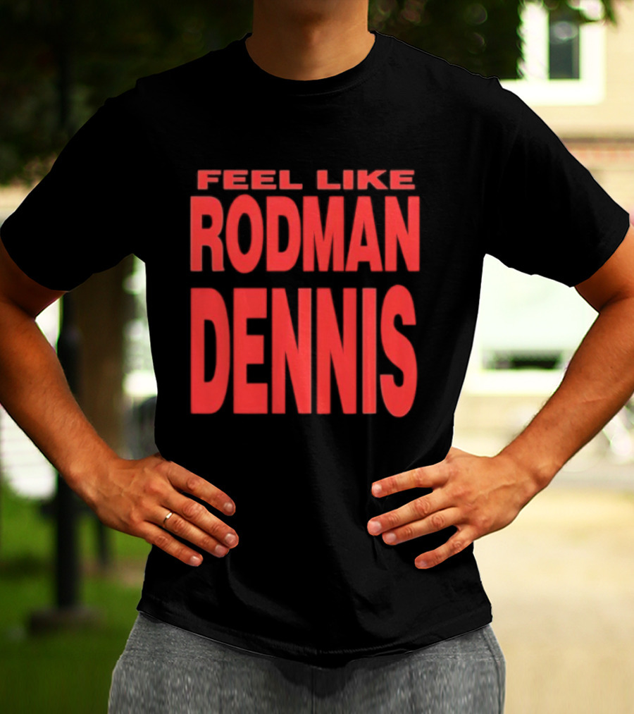 Feel Like Rodman Dennis Retro Bold Text Styles T-Shirt