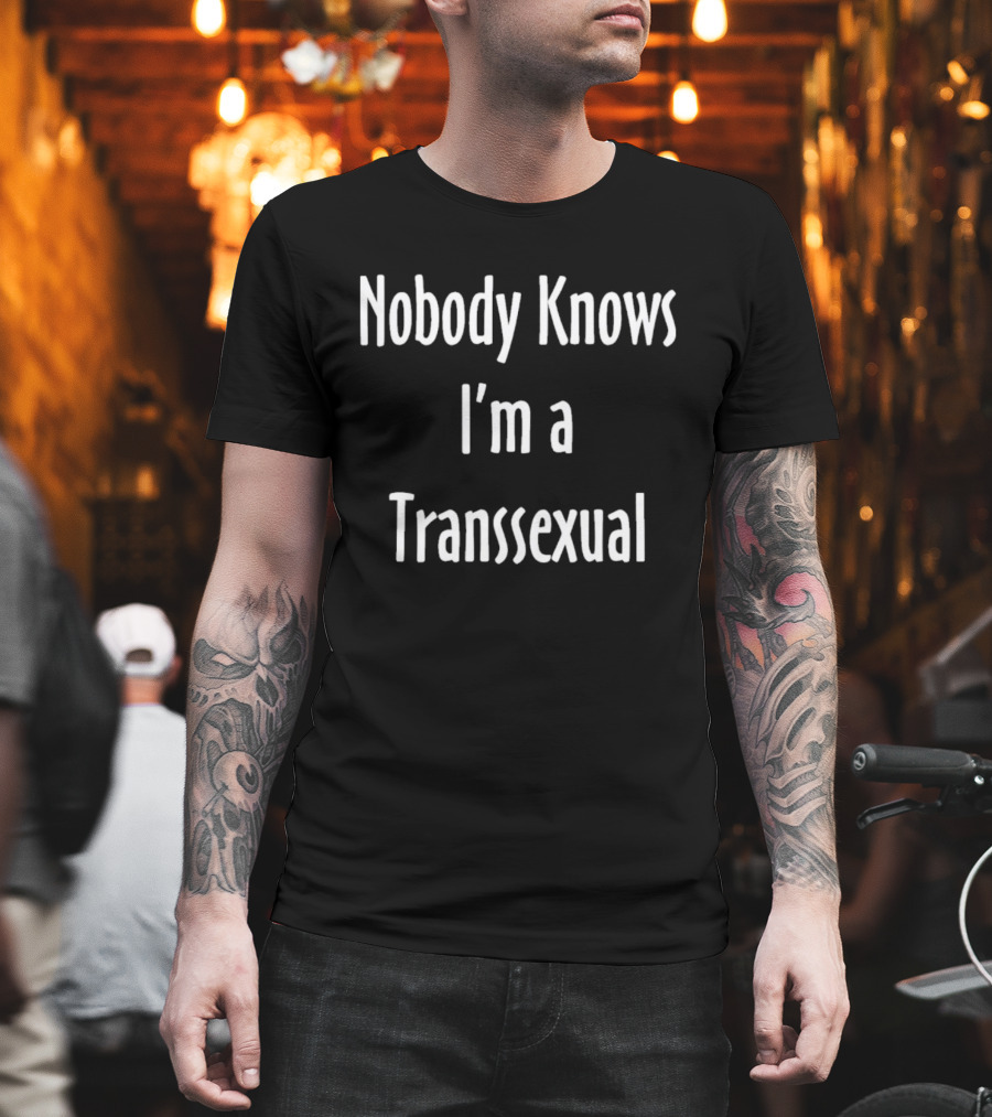 Nobody Knows I'm A Transsexual T-Shirt