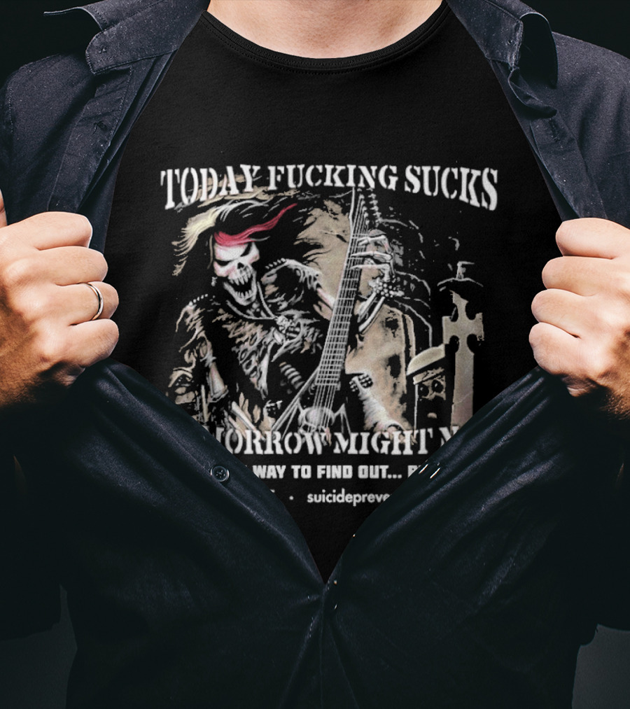 Today Fucking Sucks Tomorrow Might Not Be There 1 800 273 8255 Suicide Prevention Lifeline T-Shirt