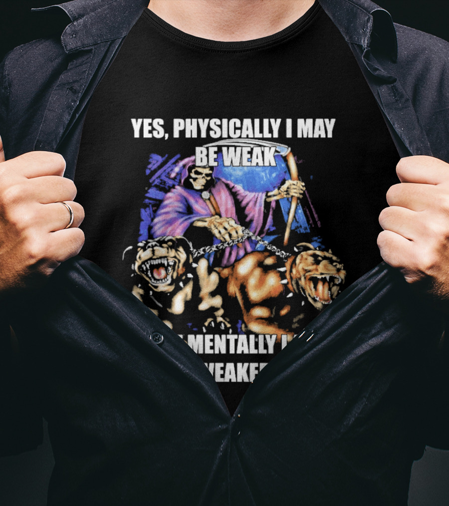 Yes Physically I May Be Weak But Mentally I Am Weaker Grim Reaper Skeleton Cerberus Dogs T-Shirt