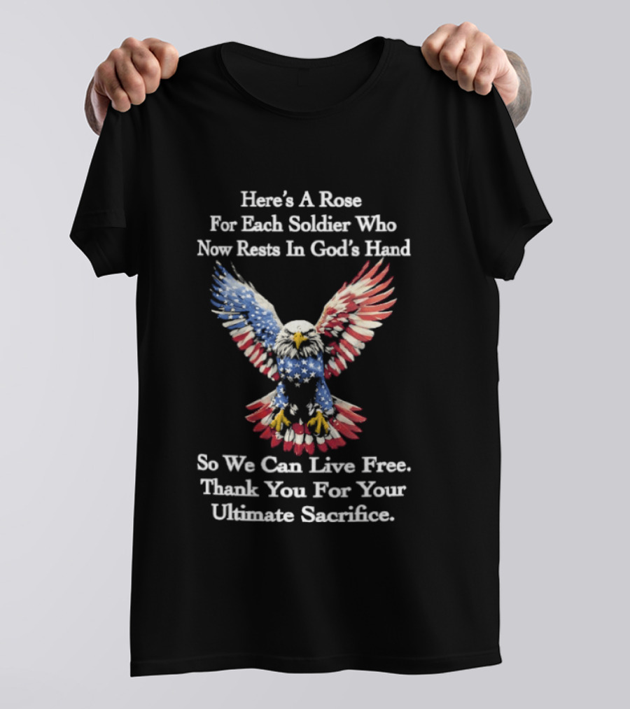 American Eagle Here's A Rose For Each Soldier Who Now Rests In God's Hand So We Can Live Free Thank You For Your Ultimate Sacrifice T-Shirt