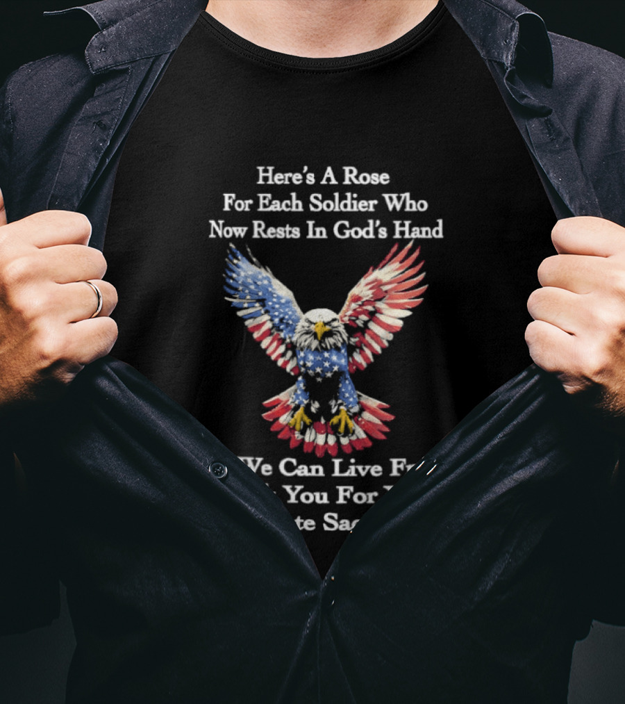 American Eagle Here's A Rose For Each Soldier Who Now Rests In God's Hand So We Can Live Free Thank You For Your Ultimate Sacrifice T-Shirt