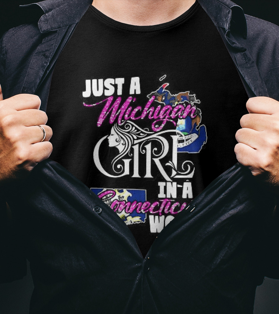 Just A Michigan Girl In A Connecticut World T-Shirt