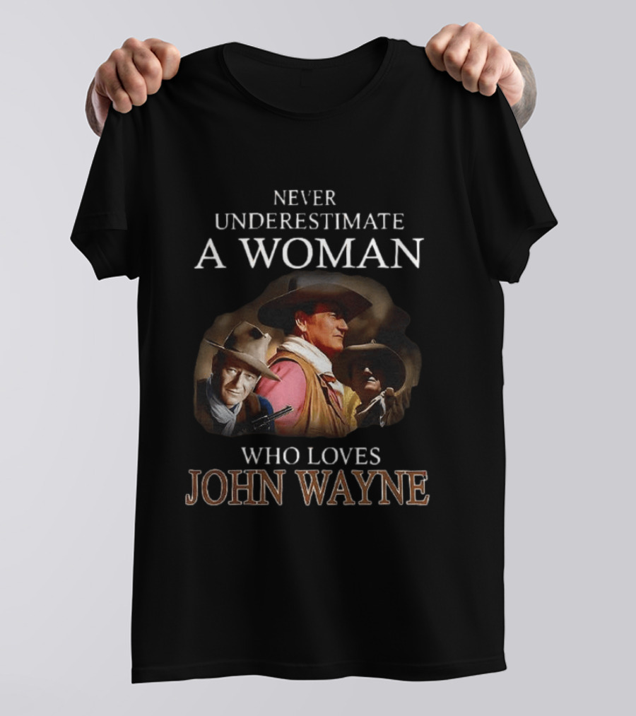 Never Underestimate A Woman Who Loves John Wayne Classic Western Legend T-Shirt