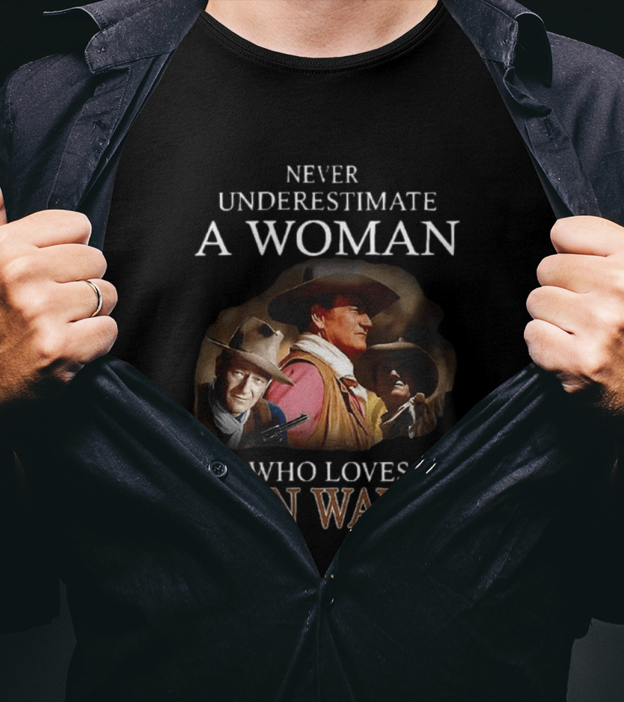 Never Underestimate A Woman Who Loves John Wayne Classic Western Legend T-Shirt
