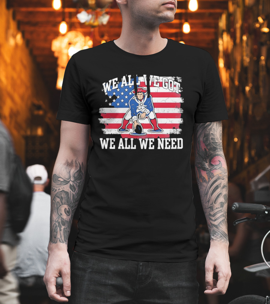 New England Patriots We All We Need American Flag Football T-Shirt