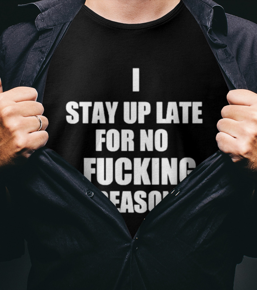 I Stay Up Late For No Reason T-Shirt