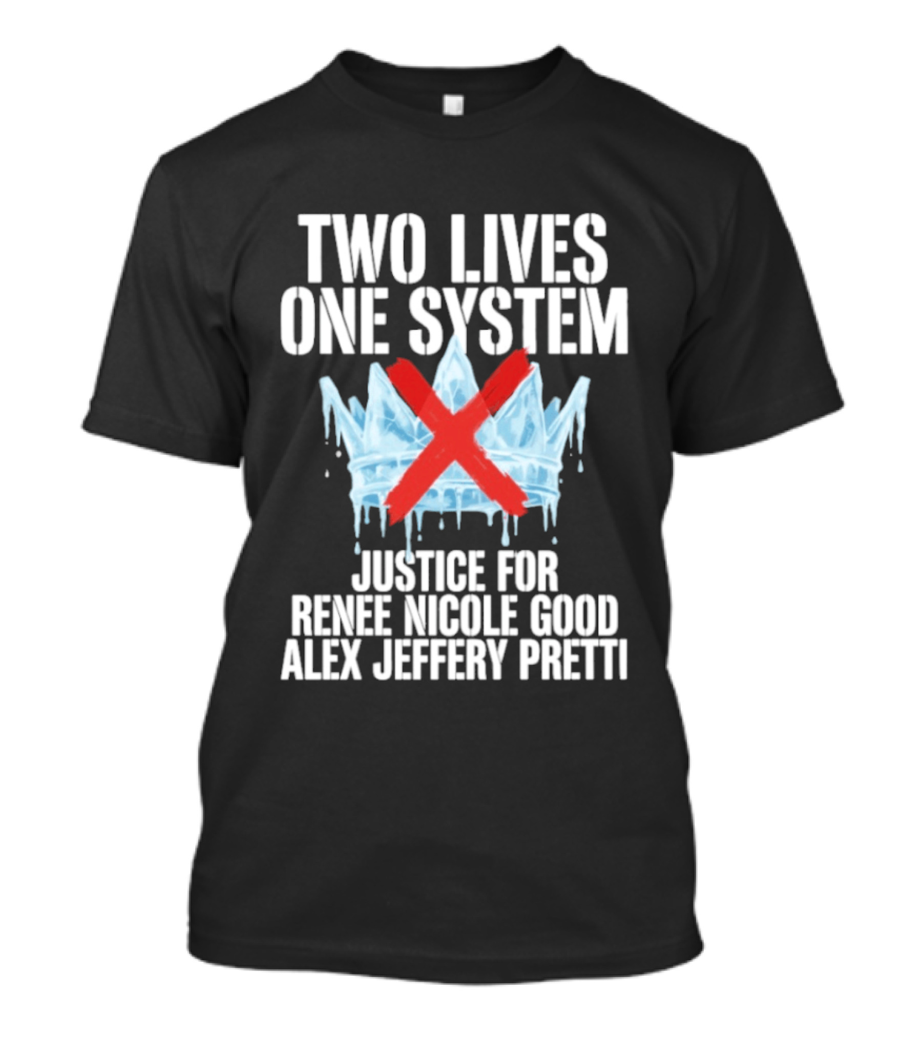 Two Lives One System Justice Renee Nicole Good Alex Jeffery Pretti Minneapolis Ice Crown Red X T-Shirt