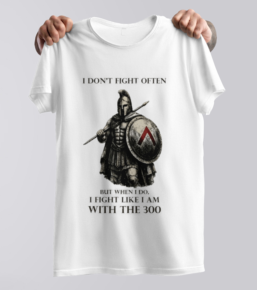 Spartan Warrior I Don't Fight Often But When I Do I Fight Like I Am With The 300 T-Shirt